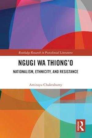Cover for Amitayu Chakraborty · Ngugi wa Thiong’o: Nationalism, Ethnicity, and Resistance - Routledge Research in Postcolonial Literatures (Paperback Book) (2025)