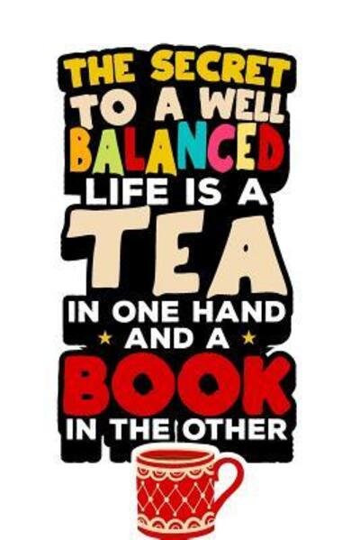 Cover for Tea Lovers Book Co · The Secret to a Well Balanced Life is a Book in One Hand and a Cup of Tea in the Other. (Paperback Bog) (2019)
