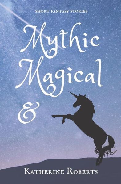 Cover for Katherine Roberts · Mythic &amp; Magical: short fantasy stories (Ampersand Tales) (Paperback Book) (2019)