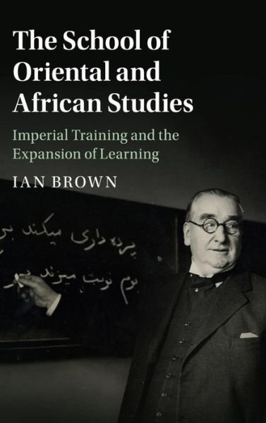 Cover for Ian Brown · The School of Oriental and African Studies: Imperial Training and the Expansion of Learning (Hardcover bog) (2016)