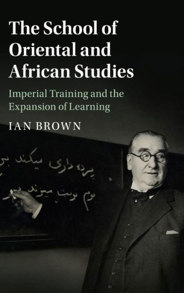 The School of Oriental and African Studies: Imperial Training and the Expansion of Learning - Ian Brown - Kirjat - Cambridge University Press - 9781107164420 - torstai 21. heinäkuuta 2016