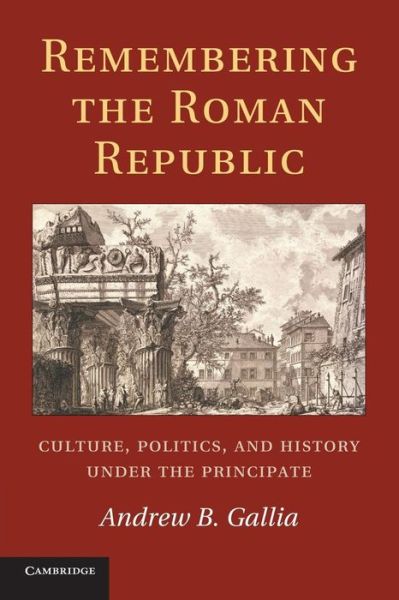 Cover for Gallia, Andrew B. (University of Minnesota) · Remembering the Roman Republic: Culture, Politics and History under the Principate (Paperback Book) (2014)