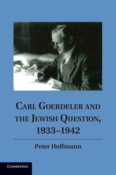 Cover for Hoffmann, Peter (McGill University, Montreal) · Carl Goerdeler and the Jewish Question, 1933–1942 (Paperback Book) (2013)