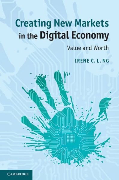 Cover for Ng, Irene C. L. (University of Warwick) · Creating New Markets in the Digital Economy: Value and Worth (Pocketbok) (2014)
