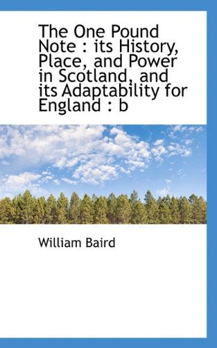 Cover for William Baird · The One Pound Note: Its History, Place, and Power in Scotland, and Its Adaptability for England: B (Paperback Book) (2009)