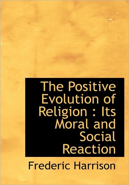 Cover for Frederic Harrison · The Positive Evolution of Religion: Its Moral and Social Reaction (Hardcover Book) (2009)