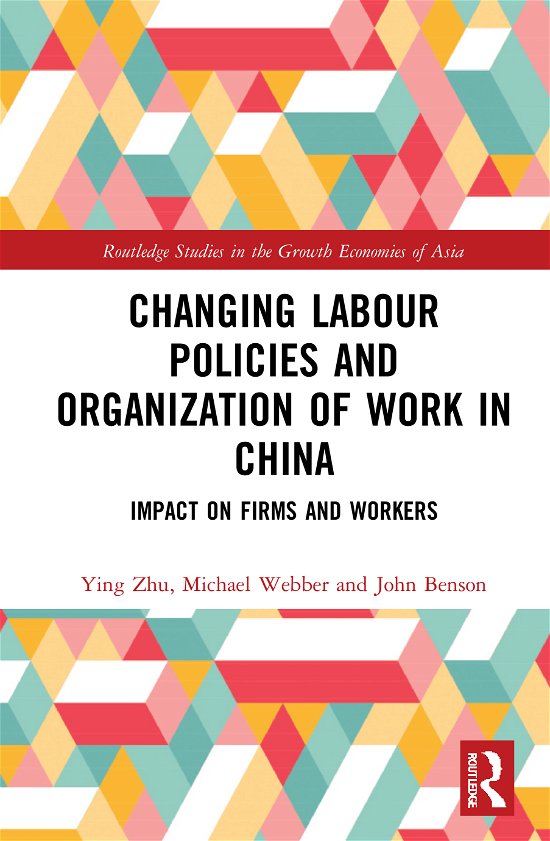Cover for Zhu, Ying (University of South Australia, Australia) · Changing Labour Policies and Organization of Work in China: Impact on Firms and Workers - Routledge Studies in the Growth Economies of Asia (Innbunden bok) (2020)