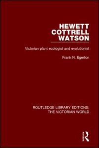 Cover for Egerton, Frank N. (University of Wisconsin-Parkside, History Department) · Hewett Cottrell Watson: Victorian Plant Ecologist and Evolutionist - Routledge Library Editions: The Victorian World (Paperback Book) (2017)