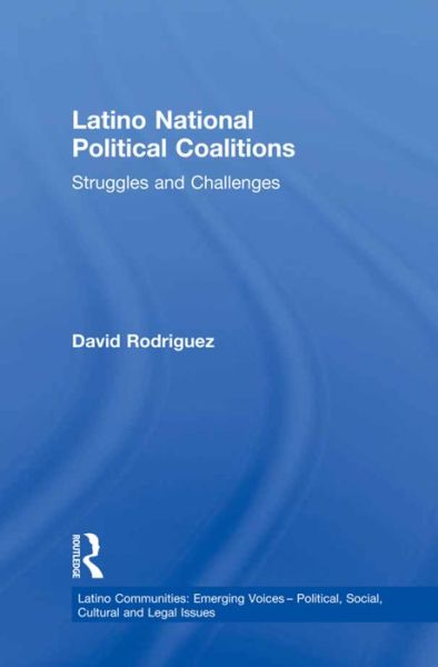 Cover for David Rodriguez · Latino National Political Coalitions: Struggles and Challenges - Latino Communities: Emerging Voices - Political, Social, Cultural and Legal Issues (Paperback Book) (2016)