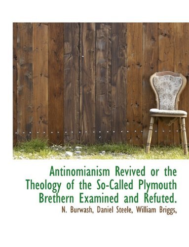 Antinomianism Revived or the Theology of the So-called Plymouth Brethern Examined and Refuted. - Daniel Steele - Bøger - BiblioLife - 9781140536420 - 6. april 2010