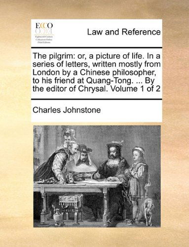 Cover for Charles Johnstone · The Pilgrim: Or, a Picture of Life. in a Series of Letters, Written Mostly from London by a Chinese Philosopher, to His Friend at Quang-tong. ... by the Editor of Chrysal.  Volume 1 of 2 (Paperback Book) (2010)