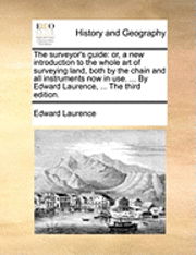 Cover for Edward Laurence · The Surveyor's Guide: Or, a New Introduction to the Whole Art of Surveying Land, Both by the Chain and All Instruments Now in Use. ... by Ed (Paperback Book) (2010)