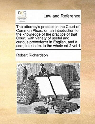 Cover for Robert Richardson · The Attorney's Practice in the Court of Common Pleas: Or, an Introduction to the Knowledge of the Practice of That Court, with Variety of Useful and Curio (Paperback Book) (2010)