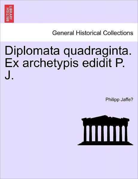 Cover for Philipp Jaffe · Diplomata Quadraginta. Ex Archetypis Edidit P. J. (Paperback Bog) (2011)