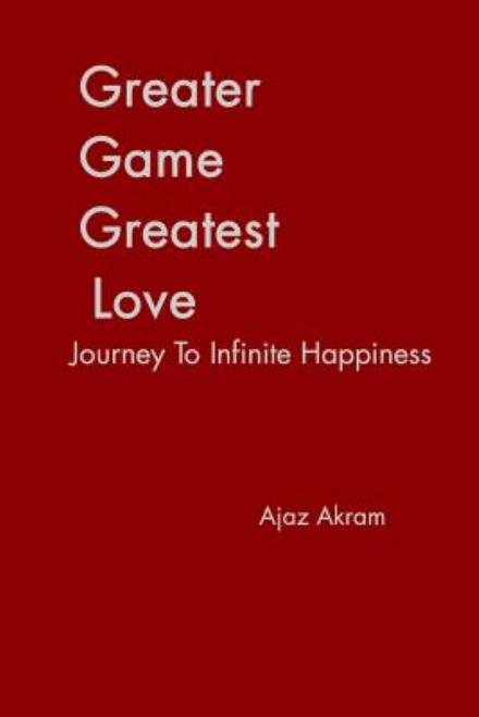 Greater Game Greatest Love - Ajaz Akram - Books - Blurb - 9781320886420 - March 11, 2015