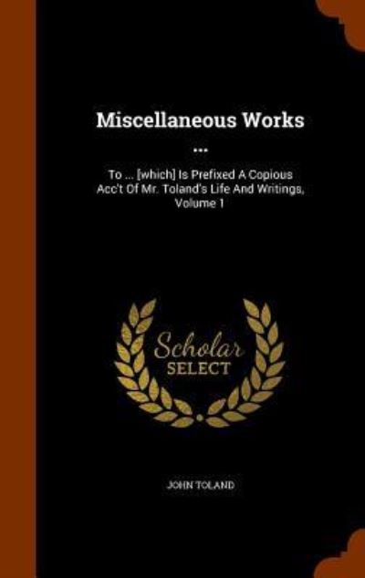 Miscellaneous Works ... - John Toland - Książki - Arkose Press - 9781346064420 - 5 listopada 2015