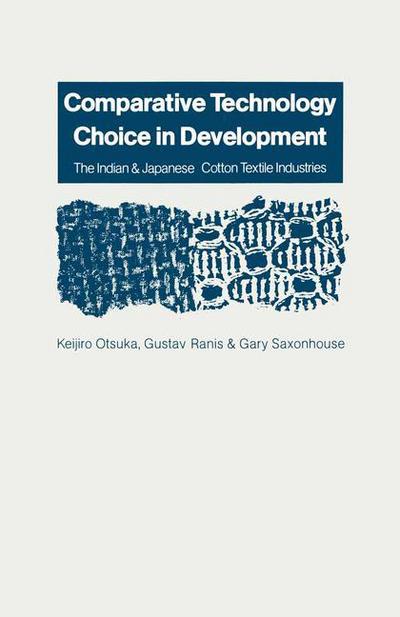 Cover for Gustav Ranis · Comparative Technology Choice in Development: The Indian and Japanese Cotton Textile Industries (Paperback Book) [1st ed. 1988 edition] (1988)