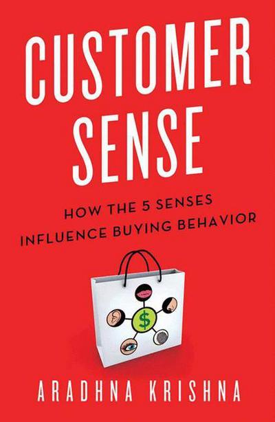 Cover for Aradhna Krishna · Customer Sense: How the 5 Senses Influence Buying Behavior (Paperback Bog) [1st ed. 2013 edition] (2015)