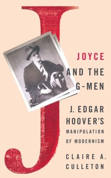 C. Culleton · Joyce and the G-Men: J. Edgar Hoover’s Manipulation of Modernism (Pocketbok) [Softcover reprint of the original 1st ed. 2004 edition] (2004)