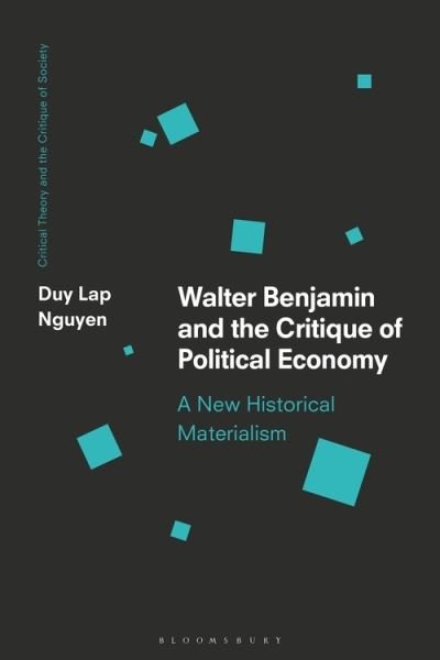 Cover for Duy Lap Nguyen · Walter Benjamin and the Critique of Political Economy: A New Historical Materialism - Critical Theory and the Critique of Society (Gebundenes Buch) (2022)