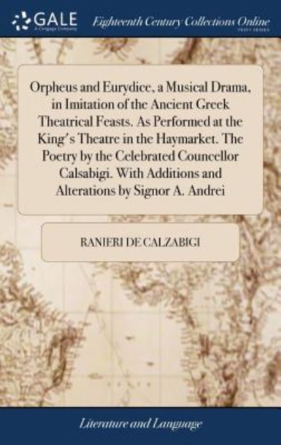 Cover for Ranieri De Calzabigi · Orpheus and Eurydice, a Musical Drama, in Imitation of the Ancient Greek Theatrical Feasts. as Performed at the King's Theatre in the Haymarket. the Poetry by the Celebrated Councellor Calsabigi. with Additions and Alterations by Signor A. Andrei (Hardcover Book) (2018)