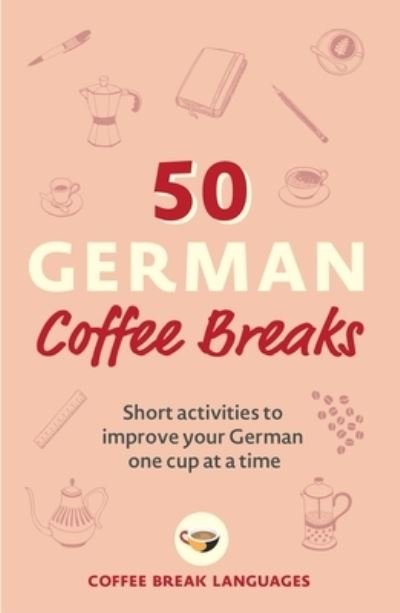 Cover for Coffee Break Languages · 50 German Coffee Breaks: Short activities to improve your German one cup at a time - 50 Coffee Breaks Series (Paperback Book) (2022)