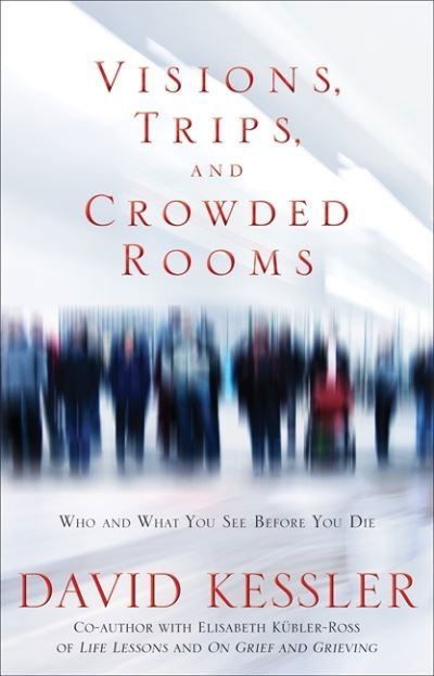 Cover for David Kessler · Visions, trips and crowded rooms - who and what you see before you die (Innbunden bok) (2010)