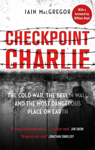 Checkpoint Charlie: The Cold War, the Berlin Wall and the Most Dangerous Place on Earth - Iain MacGregor - Livros - Little, Brown Book Group - 9781408715420 - 5 de agosto de 2021