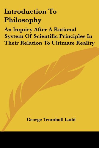 Cover for George Trumbull Ladd · Introduction to Philosophy: an Inquiry After a Rational System of Scientific Principles in Their Relation to Ultimate Reality (Paperback Book) (2006)