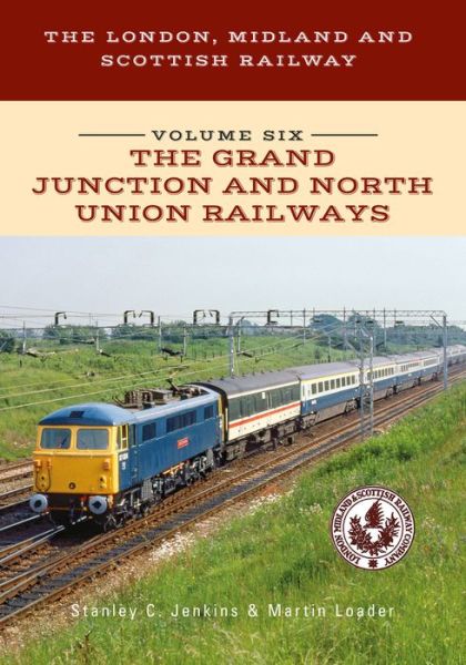 Cover for Stanley C. Jenkins · The London, Midland and Scottish Railway Volume Six The Grand Junction and North Union Railways - The London, Midland and Scottish Railway (Paperback Book) (2017)