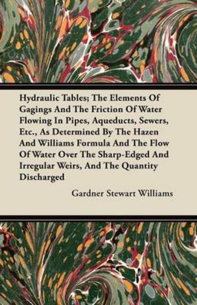 Cover for Gardner Stewart Williams · Hydraulic Tables; the Elements of Gagings and the Friction of Water Flowing in Pipes, Aqueducts, Sewers, Etc., As Determined by the Hazen and Williams (Paperback Book) (2011)