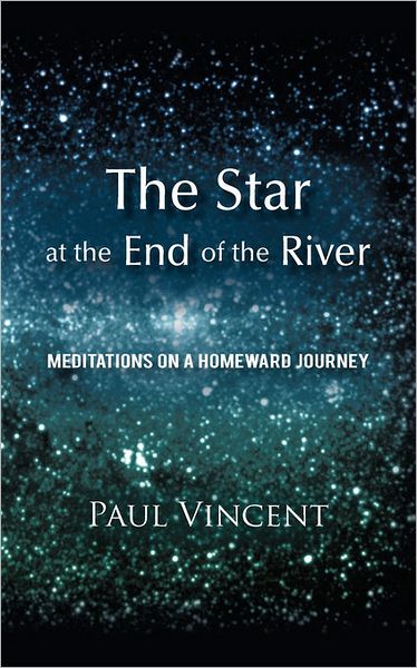 Cover for Paul Vincent · The Star at the End of the River: Meditations on a Homeward Journey (Paperback Book) (2011)