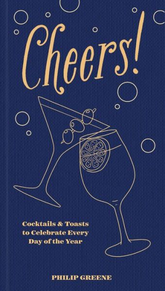 Cover for Philip Greene · Cheers!: Cocktails &amp; Toasts to Celebrate Every Day of the Year (Hardcover Book) (2022)