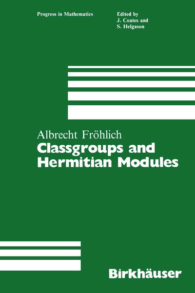Classgroups and Hermitian Modules - Progress in Mathematics - Albrecht Frohlich - Books - Birkhauser Boston Inc - 9781468467420 - March 19, 2012