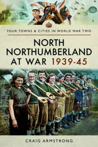 Cover for Craig Armstrong · North Northumberland at War 1939 - 1945 (Paperback Bog) (2017)