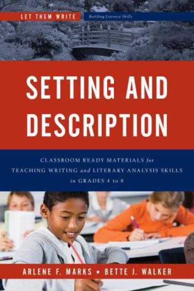 Setting and Description: Classroom Ready Materials for Teaching Writing and Literary Analysis Skills in Grades 4 to 8 - Let Them Write: Building Literacy Skills - Arlene F. Marks - Livres - Rowman & Littlefield - 9781475818420 - 25 septembre 2015