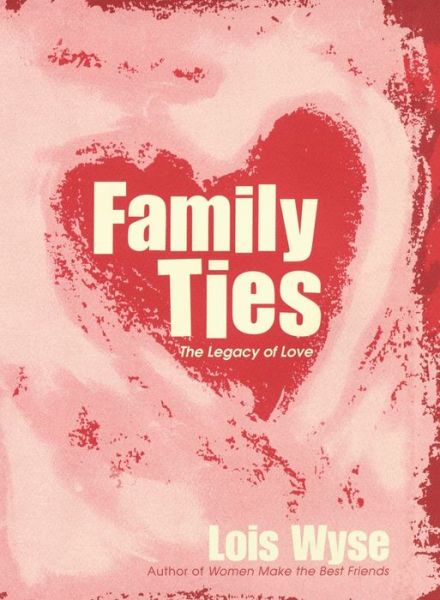 Cover for Lois Wyse · Family Ties The Legacy of Love (Paperback Book) (2013)