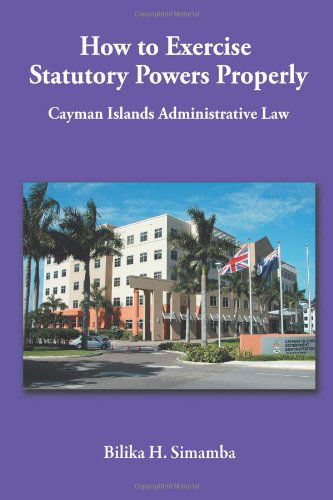 Cover for Bilika H Simamba · How to Exercise Statutory Powers Properly: Cayman Islands Administrative Law (Paperback Book) (2012)