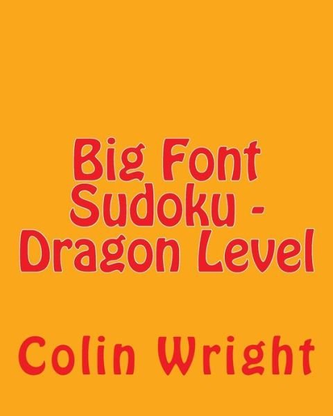 Cover for Colin Wright · Big Font Sudoku - Dragon Level: Fun, Large Grid Sudoku Puzzles (Pocketbok) (2013)