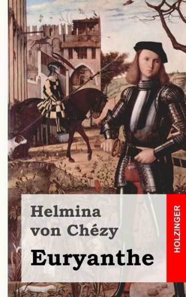 Euryanthe - Helmina Von Chezy - Bücher - Createspace - 9781482371420 - 6. Februar 2013