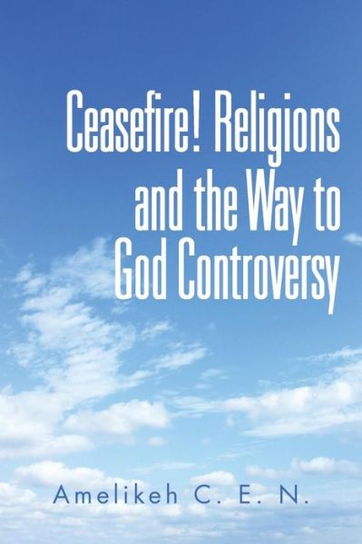 Cover for C E N Amelikeh · Ceasefire! Religions and the Way to God Controversy (Paperback Book) (2015)