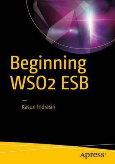 Beginning WSO2 ESB - Kasun Indrasiri - Books - APress - 9781484223420 - December 24, 2016