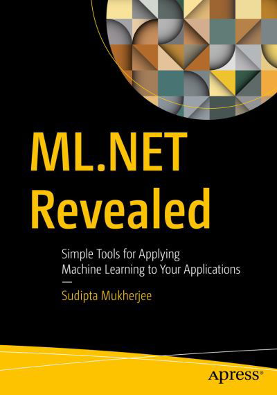 Cover for Sudipta Mukherjee · ML.NET Revealed: Simple Tools for Applying Machine Learning to Your Applications (Paperback Book) [1st edition] (2020)
