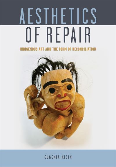 Cover for Eugenia Kisin · Aesthetics of Repair: Indigenous Art and the Form of Reconciliation (Inbunden Bok) (2024)