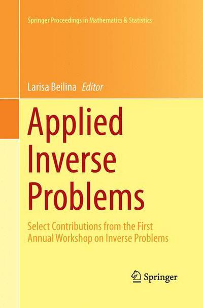 Cover for Larisa Beilina · Applied Inverse Problems: Select Contributions from the First Annual Workshop on Inverse Problems - Springer Proceedings in Mathematics &amp; Statistics (Paperback Book) [Softcover reprint of the original 1st ed. 2013 edition] (2015)