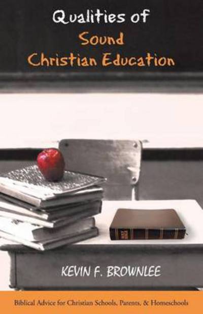 Cover for Kevin F Brownlee · Qualities of Sound Christian Education: Biblical Advice for Christian Schools, Parents, &amp; Homeschools (Paperback Book) (2014)