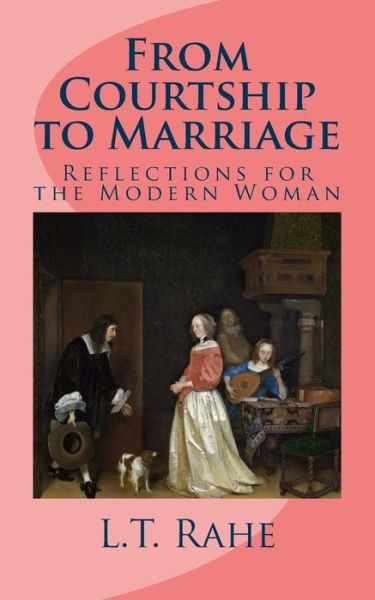 Cover for L T Rahe · From Courtship to Marriage: Reflections for the Modern Woman (Paperback Book) (2013)