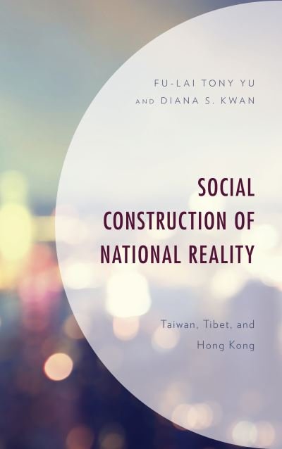 Cover for Fu-Lai Tony Yu · Social Construction of National Reality: Taiwan, Tibet and Hong Kong (Hardcover Book) (2020)