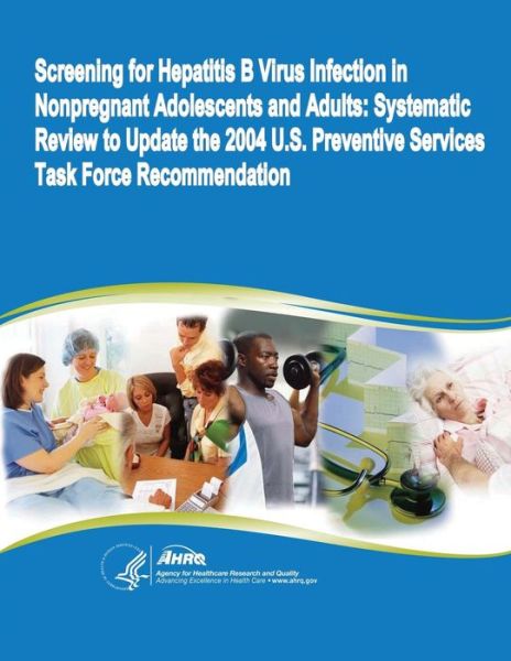 Screening for Hepatitis B Virus Infection in Nonpregnant Adolescents and Adults: Systematic Review to Update the 2004 U.s. Preventive Services Task Fo - U S Department of Healt Human Services - Libros - Createspace - 9781500235420 - 18 de junio de 2014