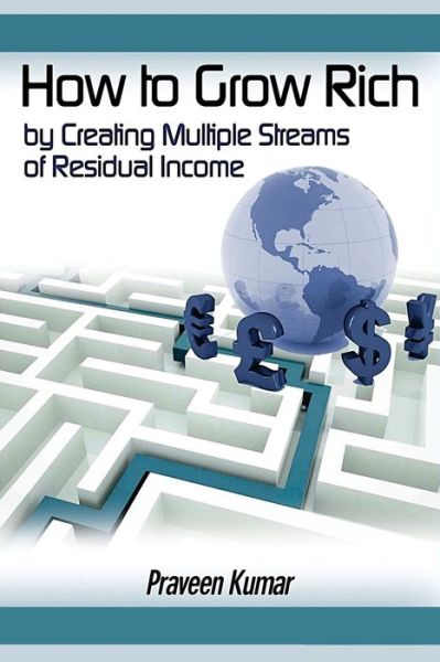 How to Grow Rich by Creating Multiple Streams of Residual Income - Praveen Kumar - Libros - Createspace - 9781500392420 - 6 de julio de 2014